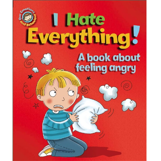 Our Emotions and Behaviour: I Hate Everthing! - A book about feeling angry