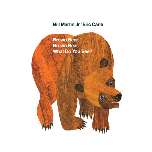 Brown Bear, Brown Bear, What Do You See? by Bill Martin Jr. • Illustrated by Eric Carle